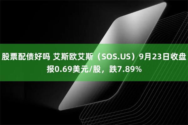 股票配债好吗 艾斯欧艾斯（SOS.US）9月23日收盘报0.